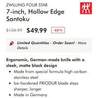 可能是顯示的文字是「 ZWILLING FOUR STAR 7-inch, Hollow Edge Santoku 效 $134.99 -63 $49.99 Limited Quantities Details Order Soon! More Ergonomic, German-made knife with α sleek, matte black design Made from special formula high carbon stainless steel Ice-hardened FRIODUR blade stays sharper, longer Made in Germany 」的圖像