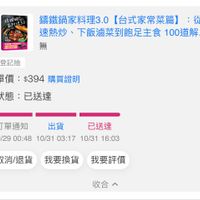 可能是顯示的文字是「衝錢调 家き料1理3.0 家 SCVS 會區科聯微教制 智嫩警通 無 講鐵鍋家料理3.0台式家常菜篇】：從 從快 鑰鐵鍋家料理3.0 【台式家常菜篇】 速熱炒、 下飯滷菜到飽足主食 100道解... 登記抽 x1 單價： 單價：$394購買證明 $394 購買證明 狀態：已送達 狀態： 已送達 訂單通知 出貨 已送達 10/2900:48 10/29 00:48 10/31 10/29004810/3103:1710/3116:0 /3103:17 03:17 10/31 16:03 取消/退貨我要換貨我要評價 取消/退貨 我要換貨 我要評價 收合へ」的圖像