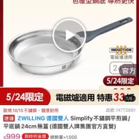 可能是顯示的文字是「 ZWILLING 目方旗艦店 ስኝ 歐18/10不鏽金岡 包覆型鍋底導 導熱更快 품9량 INDUCTION 電磁爐適用 24官方 2 官方 5/24限定 5/24限定 電磁盧適用 特惠33 電磁富適用特惠33吋 33 1/6 歐規 歐規18/10不錦鋼，健康耐 18/10 不鏽鋼， 健康耐用 品號：14772881 4772881 品號：1 速達 速道　ZWLLING德國雙人Simpliy不錯妈平就鍋/ ZWILLING 德國雙人 ZWILLING德國雙人 Simplify不鏽鋼平煎鍋/ Simplify 不鏽鋼平煎鍋 平底鍋 底鍋24cmn蓋（德國雙人牌集團官方直營） 24cm 無蓋 （德國雙人牌集團官方直營】 平底鍋24cm無蓋 $999 999限時折後價總銷量21,00 限時折後價 99限時折後價 總銷量>1,000 1,000 $3,000促銷價 $3,000 促銷價 限時搶購 限時搶購05/2407:00開始 開始 05/24 07：00 現折 滿1件折 現折滿1件折2001元 2001 限搶列表＞ 舌動賣場＞ > 」的圖像